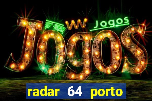 radar 64 porto seguro hoje